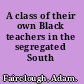 A class of their own Black teachers in the segregated South /