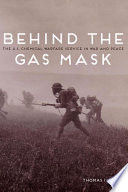 Behind the gas mask : the U.S. Chemical Warfare Service in war and peace /