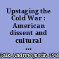 Upstaging the Cold War : American dissent and cultural diplomacy, 1940-1960 /