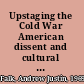 Upstaging the Cold War American dissent and cultural diplomacy, 1940-1960 /