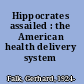 Hippocrates assailed : the American health delivery system /