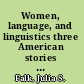 Women, language, and linguistics three American stories from the first half of the twentieth century /