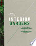 Interior gardens : designing and constructing green spaces in private and public buildings /