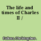The life and times of Charles II /
