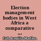 Election management bodies in West Africa a comparative study of the contribution of electoral commissions to the strenthening of democracy /