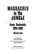 Massacres in the jungle : Ixcán, Guatemala, 1975-1982 /