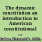 The dynamic constitution an introduction to American constitutional law /