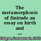 The metamorphosis of finitude an essay on birth and resurrection /