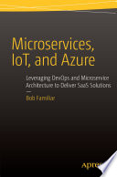 Microservices, IoT, and Azure : leveraging devOps and microservice architecture to deliver SaaS solutions /