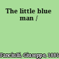 The little blue man /