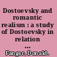 Dostoevsky and romantic realism : a study of Dostoevsky in relation to Balzac, Dickens, and Gogol.