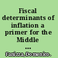 Fiscal determinants of inflation a primer for the Middle East and North Africa /