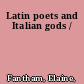 Latin poets and Italian gods /