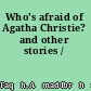 Who's afraid of Agatha Christie? and other stories /