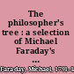 The philosopher's tree : a selection of Michael Faraday's writings /