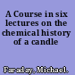 A Course in six lectures on the chemical history of a candle