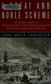 A great and noble scheme : the tragic story of the expulsion of the French Acadians from their American Homeland /