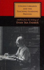 College Libraries and the Teaching/Learning Process : selections from the writings of Evan Ira Farber /