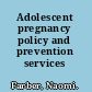 Adolescent pregnancy policy and prevention services /