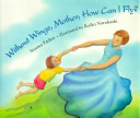 Without wings, mother, how can I fly? /