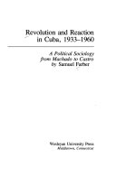 Revolution and reaction in Cuba, 1933-1960 : a political sociology from Machado to Castro /