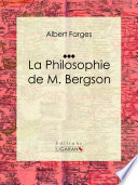 La Philosophie de M. Bergson : essai philosophique /