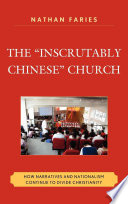 The "inscrutably Chinese" church how narratives and nationalism continue to divide Christianity /