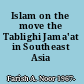 Islam on the move the Tablighi Jama'at in Southeast Asia /