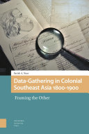 Data-Gathering in Colonial Southeast Asia 1800-1900 Framing the Other /