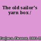 The old sailor's yarn box /