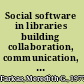 Social software in libraries building collaboration, communication, and community Online /