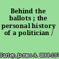 Behind the ballots ; the personal history of a politician /