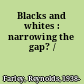 Blacks and whites : narrowing the gap? /