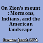 On Zion's mount : Mormons, Indians, and the American landscape /