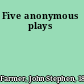 Five anonymous plays