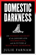 Domestic darkness : an insider's account of the January 6 Insurrection, and the future of right-wing extremism /