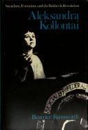 Aleksandra Kollontai : socialism, feminism, and the Bolshevik Revolution /