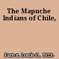 The Mapuche Indians of Chile,