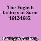 The English factory in Siam 1612-1685.