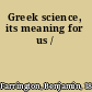Greek science, its meaning for us /