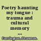 Poetry haunting my tongue : trauma and cultural memory in contemporary feminist poetry /