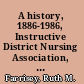A history, 1886-1986, Instructive District Nursing Association, Community Health Association, Visiting Nurse Association, Boston, Massachusetts /