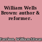 William Wells Brown: author & reformer.