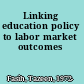 Linking education policy to labor market outcomes
