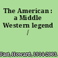 The American : a Middle Western legend /