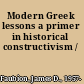 Modern Greek lessons a primer in historical constructivism /