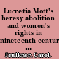 Lucretia Mott's heresy abolition and women's rights in nineteenth-century America /