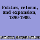 Politics, reform, and expansion, 1890-1900.