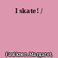 I skate! /