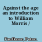 Against the age an introduction to William Morris /